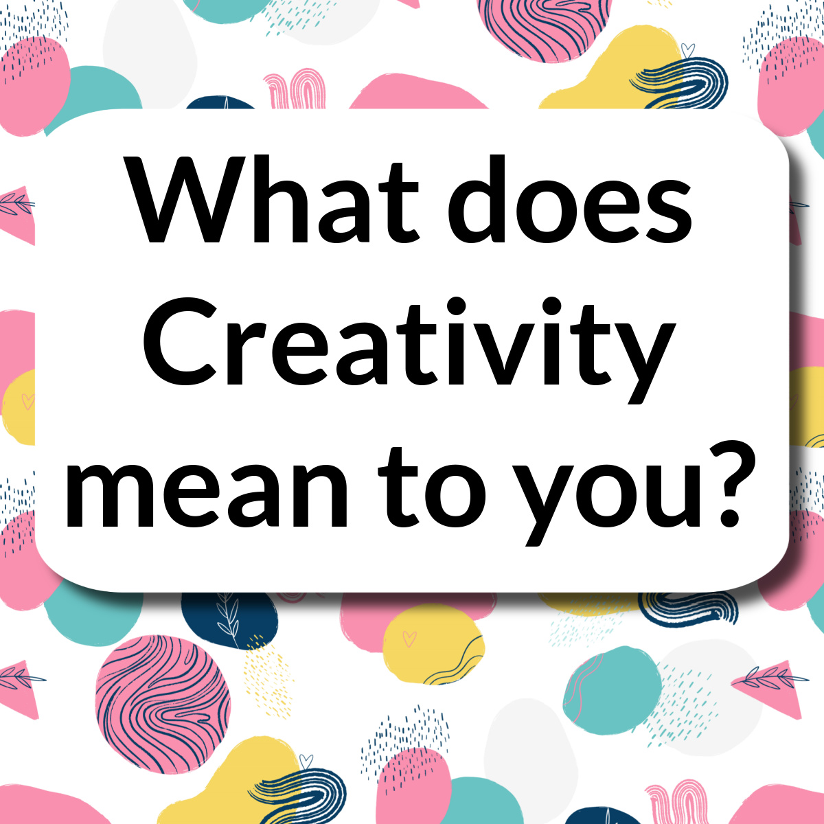 What does creativity mean to you?